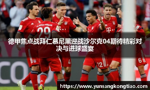 德甲焦点战拜仁慕尼黑迎战沙尔克04期待精彩对决与进球盛宴