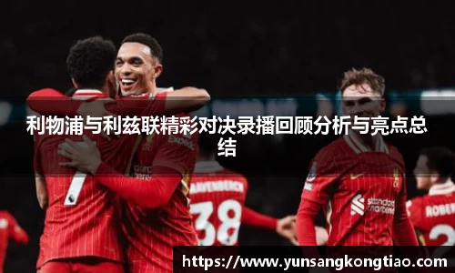 利物浦与利兹联精彩对决录播回顾分析与亮点总结